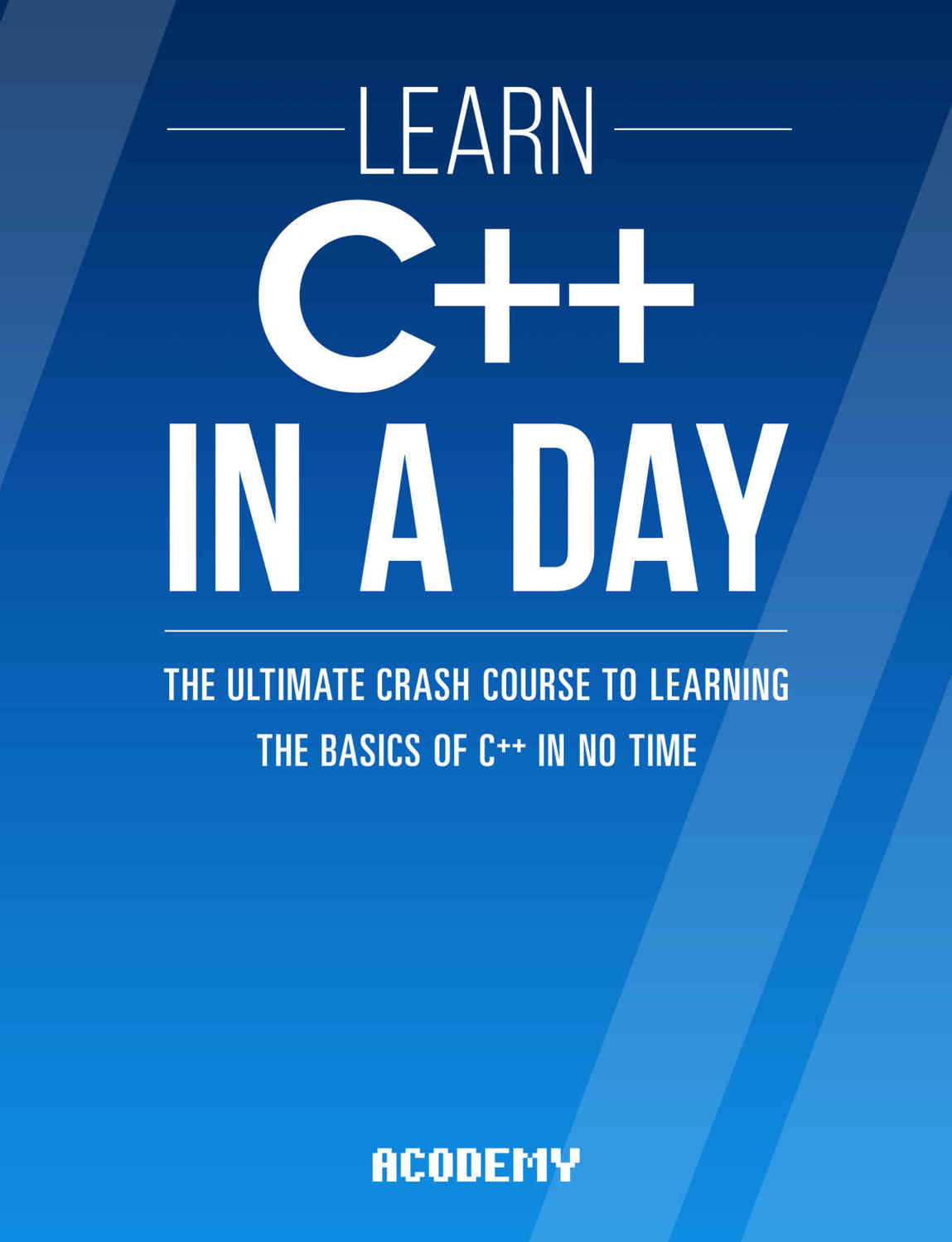 C++: Learn C++ In A DAY! - The Ultimate Crash Course to Learning the Basics of C++ In No Time (C++, C++ Course, C++ Development, C++ Books, C++ for Beginners)