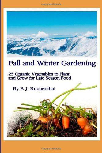 Fall and Winter Gardening: 25 Organic Vegetables to Plant and Grow for Late Season Food