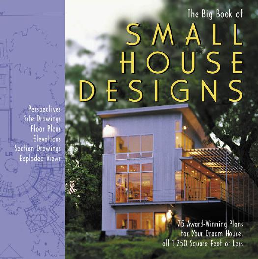Big Book of Small House Designs : 75 Award-winning Plans for Your Dream House, 1,250 Square Feet or Less (9781603762823)