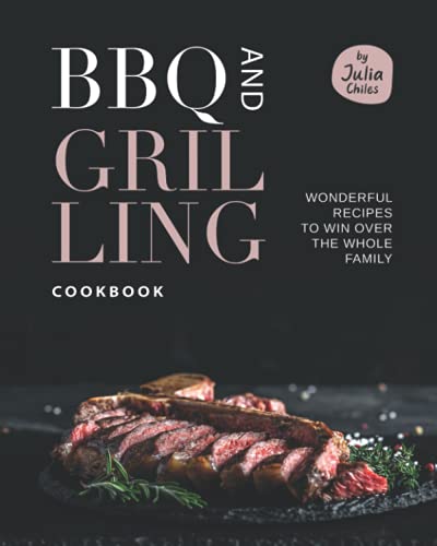 BBQ and Grilling Cookbook: Wonderful Recipes to Win Over the Whole Family