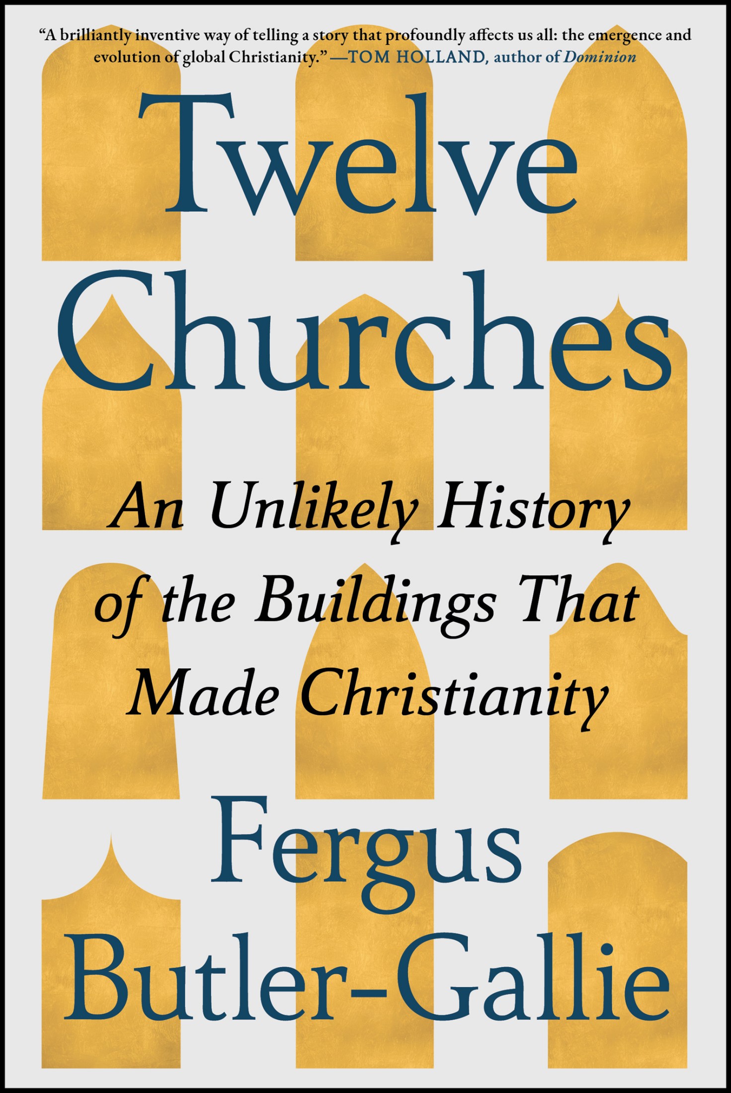 Twelve Churches: An Unlikely History of the Buildings That Made Christianity